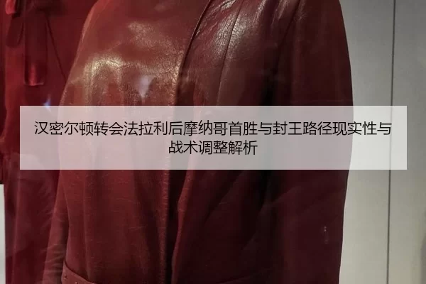 汉密尔顿转会法拉利后摩纳哥首胜与封王路径现实性与战术调整解析