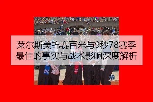 莱尔斯美锦赛百米与9秒78赛季最佳的事实与战术影响深度解析